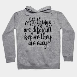 All Things Are Difficult Before They Are Easy. Motivating Life Quote. Hoodie